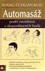 Automasáž podél meridianu a akupunkturních bodů - Wang Čchuan-Kuej - Medicína a lékařství Automasáž podél meridianu a akupunkturních bodů