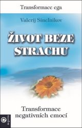 Život beze strachu - Transformace negativních emocí - Psychologie Život beze strachu - Transformace negativních emocí