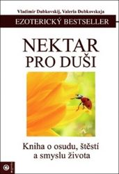 Nektar pro duši - Kniha o osudu, štěstí a smyslu života Nektar pro duši - Kniha o osudu, štěstí a smyslu života