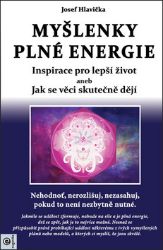 Myšlenky plné energie - Inspirace pro lepší život aneb Jak se věci skutečně dějí Myšlenky plné energie - Inspirace pro lepší život aneb Jak se věci skutečně dějí