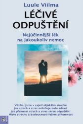 Léčivé odpuštění - Nejúčinnější lék na jakoukoliv nemoc - Luule Viilma - Nemoci a zdravotní problémy Léčivé odpuštění - Nejúčinnější lék na jakoukoliv nemoc