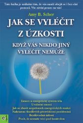 Jak se vyléčit z úzkosti, když vás nikdo jiný vyléčit nemůže - Amy B. Scher - Psychologie Jak se vyléčit z úzkosti, když vás nikdo jiný vyléčit nemůže
