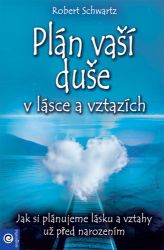 Plán vaší duše v lásce a vztazích - Jak si plánujeme lásku a vztahy už před narozením - Robert Schwartz - Esoterika a duchovno Plán vaší duše v lásce a vztazích - Jak si plánujeme lásku a vztahy už před narozením