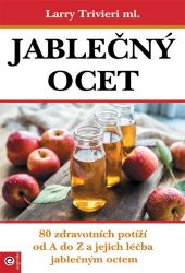 Jablečný ocet - 80 zdravotních potíží od A do Z a jejich léčba jablečným octem Jablečný ocet - 80 zdravotních potíží od A do Z a jejich léčba jablečným octem