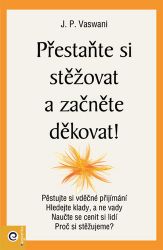 Přestaňte si stěžovat a začněte děkovat! - Psychologie Přestaňte si stěžovat a začněte děkovat!