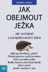Jak obejmout ježka - Jak vycházet s komplikovanými lidmi