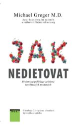 Jak nedietovat - Přelomová publikace založená na vědeckých poznatcích - Michael Greger - Zdraví, hubnutí a sport Jak nedietovat - Přelomová publikace založená na vědeckých poznatcích