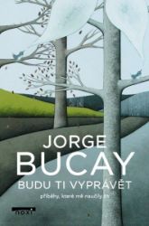 Budu ti vyprávět příběhy, které mě naučily žít - Jorge Bucay - Motivační knihy Budu ti vyprávět příběhy, které mě naučily žít
