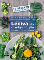 Léčivá síla divokých bylin - Základy jedlé fytoterapie, 76 receptů z divokých bylin - Diana Mozoláková - Botanika Léčivá síla divokých bylin - Základy jedlé fytoterapie, 76 receptů z divokých bylin