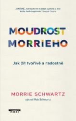 Moudrost Morrieho - Jak žít tvořivě a radostně - Psychologie Moudrost Morrieho - Jak žít tvořivě a radostně