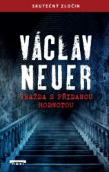 Vražda s přidanou hodnotou - Skutečný zločin - Václav Neuer - Thrillery Vražda s přidanou hodnotou - Skutečný zločin