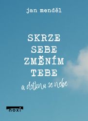 Skrze sebe změním tebe a dotknu se nebe - Jan Menděl - Psychologie Skrze sebe změním tebe a dotknu se nebe