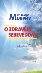 O zdravém sebevědomí - Škola pozitivního myšlení - Joseph Murphy - Trénink mozku a paměti, sebezdokonalování O zdravém sebevědomí - Škola pozitivního myšlení
