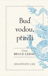 Buď vodou příteli - Učení Bruce Leeho Buď vodou příteli - Učení Bruce Leeho