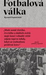 Fotbalová válka - Ryszard Kapuściński - Cestopisy a reportáže Fotbalová válka