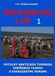 Cesta na konec světa a zpět 1 - Potulky arktickou tundrou, sibiřskou tajgou a kavkazskými - F. R. Hrabal-Krondak - Cestopisy a reportáže Cesta na konec světa a zpět 1 - Potulky arktickou tundrou, sibiřskou tajgou a kavkazskými horami