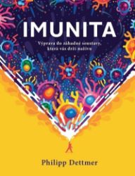 IMUNITA: Výprava do záhadné soustavy, která vás drží naživu - Philipp Dettmer - Nemoci a zdravotní problémy IMUNITA: Výprava do záhadné soustavy, která vás drží naživu