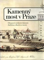 Kamenný most v Praze - Obrazové svědectví historie Juditina a Karlova mostu Kamenný most v Praze - Obrazové svědectví historie Juditina a Karlova mostu