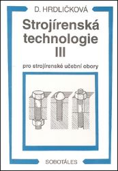 Strojírenská technologie III pro strojírenské učební obory - Dobroslava Hrdličková - Strojírenství Strojírenská technologie III pro strojírenské učební obory