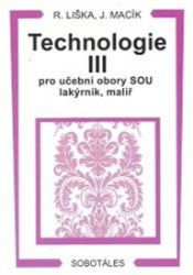 Technologie III pro učební obory SOU lakýrník, malíř - Roman Liška,Jiří Macík - Stavebnictví Technologie III pro učební obory SOU lakýrník, malíř