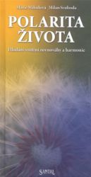 Polarita života - hledání vnitřní rovnováhy a harmonie - Marie Mihulová,Milan Svoboda - Vnitřní harmonie, smysl života Polarita života - hledání vnitřní rovnováhy a harmonie