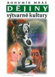 Dějiny výtvarné kultury 4 - Bohumír Mráz - Dějiny výtvarné kultury Dějiny výtvarné kultury 4