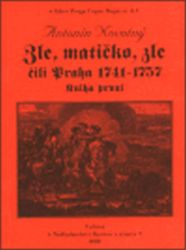 Zle, matičko, zle čili Praha 1741-1757. Kniha první - Antonín Novotný - Literatura faktu Zle, matičko, zle čili Praha 1741-1757. Kniha první