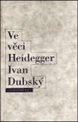 Ve věci Heidegger Problém Heideggerovy biografie - Ivan Dubský - Filozofie Ve věci Heidegger Problém Heideggerovy biografie