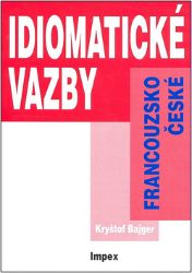 Francouzsko-české idiomatické vazby - Kryštof Bajger - Učebnice francouzštiny Francouzsko-české idiomatické vazby