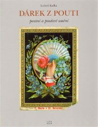 Dárek z pouti - pouťové a poutní umění - Luboš Kafka - Naučná literatura Dárek z pouti - pouťové a poutní umění