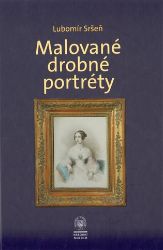Malované drobné portréty - Sbírka oddělení starších českých dějin Národního muzea - Lubomír Sršeň - Dějiny umění Malované drobné portréty - Sbírka oddělení starších českých dějin Národního muzea