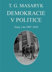 Demokracie v politice - Vojtěch Kessler,Tomáš Garrigue Masaryk - Literatura faktu Demokracie v politice