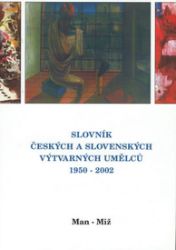 Slovník českých a slovenských výtvarných umělců 1950 - 2002 8. díl (Man-Miž) Slovník českých a slovenských výtvarných umělců 1950 - 2002 8. díl (Man-Miž)