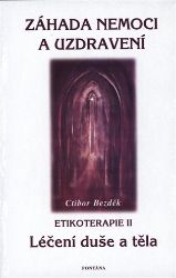 Záhada nemoci a uzdravení - Etikoterapie II - Ctibor Bezděk - Astrologie, horoskopy Záhada nemoci a uzdravení - Etikoterapie II