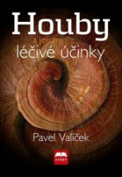Houby a jejich léčivé účinky - Pavel Valíček - Zdraví, hubnutí a sport Houby a jejich léčivé účinky