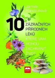 10 zázračných přírodních léků, které vám mohou zachránit život - Jarmila Mandžuková - Alternativní medicína 10 zázračných přírodních léků, které vám mohou zachránit život