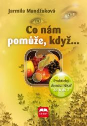 Co nám pomůže, když… - Praktický domácí lékař od A do Z - Jarmila Mandžuková - Nemoci a zdravotní problémy Co nám pomůže, když… - Praktický domácí lékař od A do Z