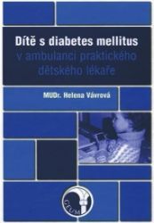 Dítě s diabetes mellitus v ambulanci praktického dětského lékaře - Helena Vávrová - Cukrovka Dítě s diabetes mellitus v ambulanci praktického dětského lékaře