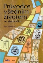 Průvodce všedním životem ve starověku - Petr Charvát - Literatura faktu Průvodce všedním životem ve starověku