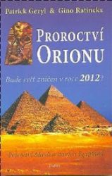 Proroctví Orionu - Bude svět zničet v roce 2012? - Patrick Geryl - Naučná literatura Proroctví Orionu - Bude svět zničet v roce 2012?