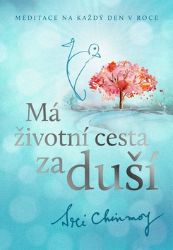 Má životní cesta za duší - Meditace na každý den v roce - Sri Chinmoy - Meditace, relaxace Má životní cesta za duší - Meditace na každý den v roce