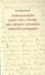 Anthroposofické pojetí světa a člověka jako základní východisko waldorfské pedagogiky