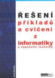Řešení příkladů a cvičení z informatiky a výpočetní techniky Řešení příkladů a cvičení z informatiky a výpočetní techniky