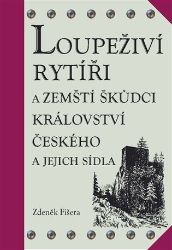 Loupeživí rytíři a zemští škůdci Království českého a jejich sídla (ČJ, AJ) - Zdeněk Fišera - Literatura faktu Loupeživí rytíři a zemští škůdci Království českého a jejich sídla (ČJ, AJ)