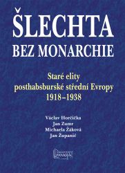 Šlechta bez monarchie - Staré elity posthabsburské střední Evropy 1918-1938 Šlechta bez monarchie - Staré elity posthabsburské střední Evropy 1918-1938