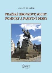 Pražské bronzové sochy, pomníky a pamětní desky - Václav Rybařík - Umění a architektura Pražské bronzové sochy, pomníky a pamětní desky