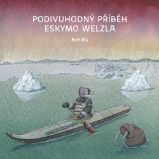 Podivuhodný příběh Eskymo Welzla - Petr Sís - Poznávání světa pro děti Podivuhodný příběh Eskymo Welzla