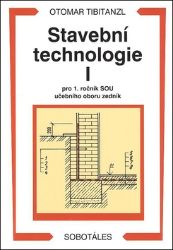 Stavební technologie I. pro SOU - Otomar Tibitanzl - Stavebnictví Stavební technologie I. pro SOU