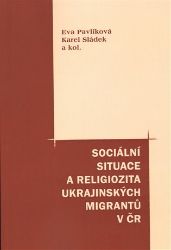 Sociální situace a religiozita ukraj. migrantů - Eva Pavlíková,Karel Sládek - Literatura faktu Sociální situace a religiozita ukraj. migrantů