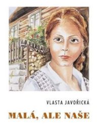 Malá, ale naše - Vlasta Javořická - Česká a slovenská beletrie Malá, ale naše